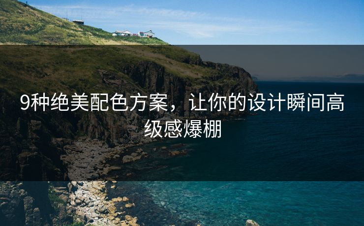 9种绝美配色方案，让你的设计瞬间高级感爆棚
